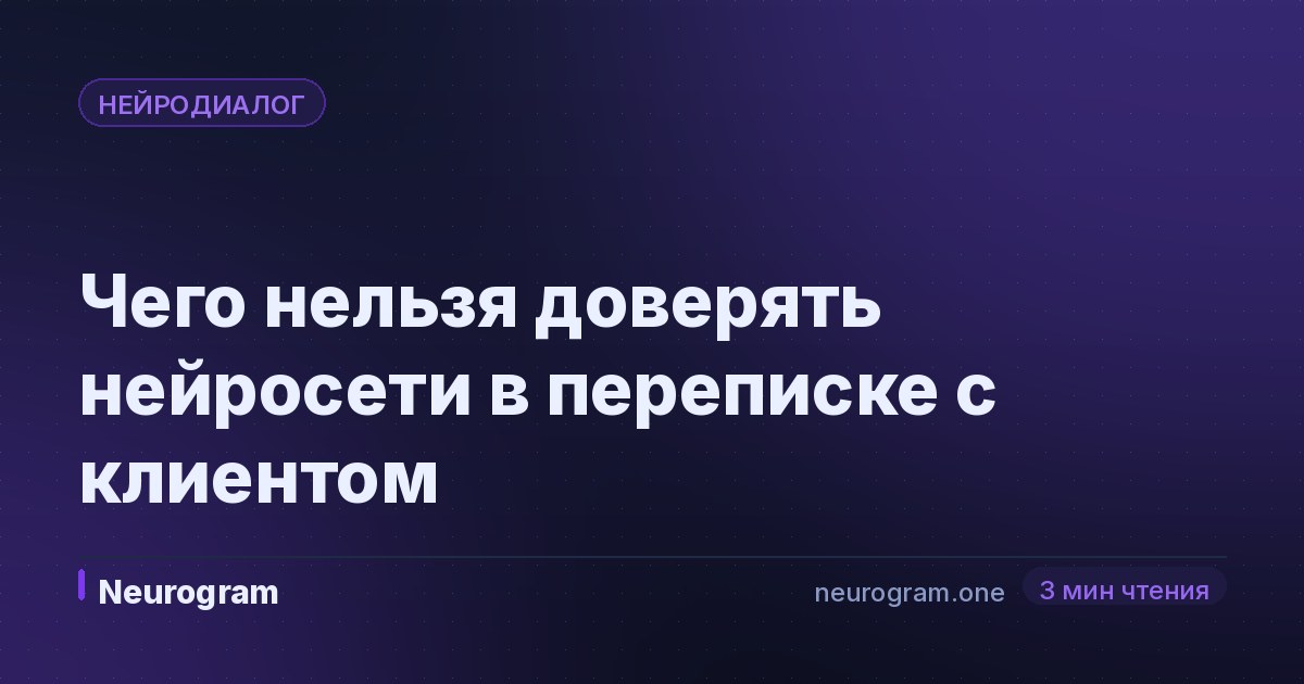 Чего нельзя доверять нейросети в переписке с клиентом