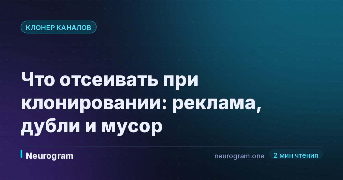Что отсеивать при клонировании: реклама, дубли и мусор