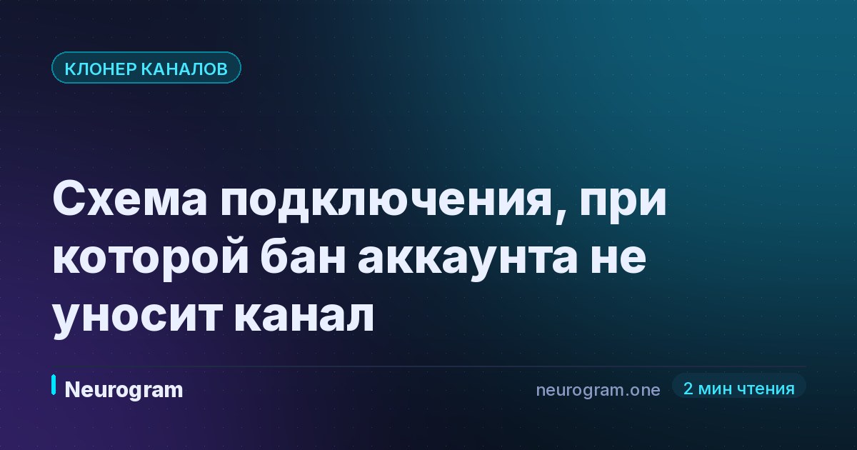 Схема подключения, при которой бан аккаунта не уносит канал