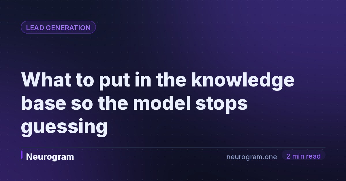What to put in the knowledge base so the model stops guessing