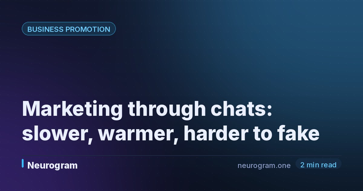Marketing through chats: slower, warmer, harder to fake