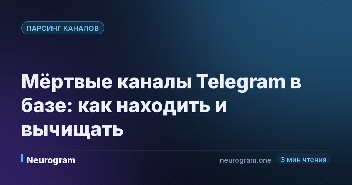 Мёртвые каналы Telegram в базе: как находить и вычищать