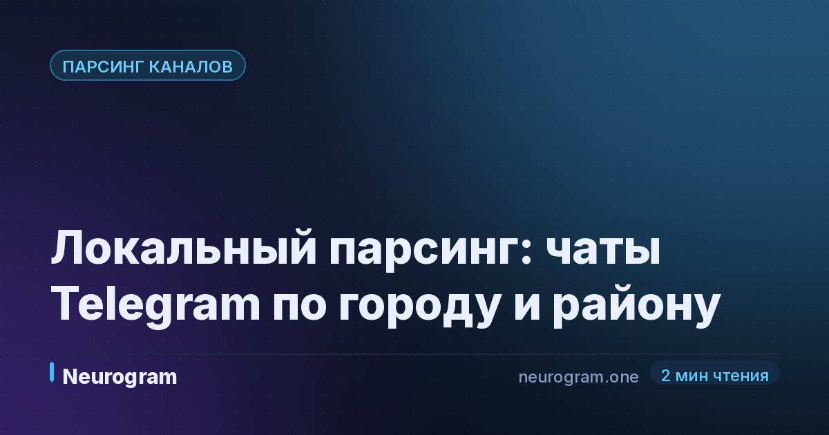 Локальный парсинг: чаты Telegram по городу и району