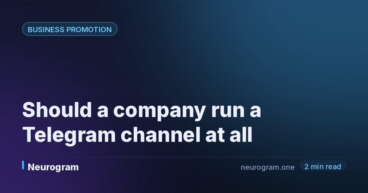 Should a company run a Telegram channel at all