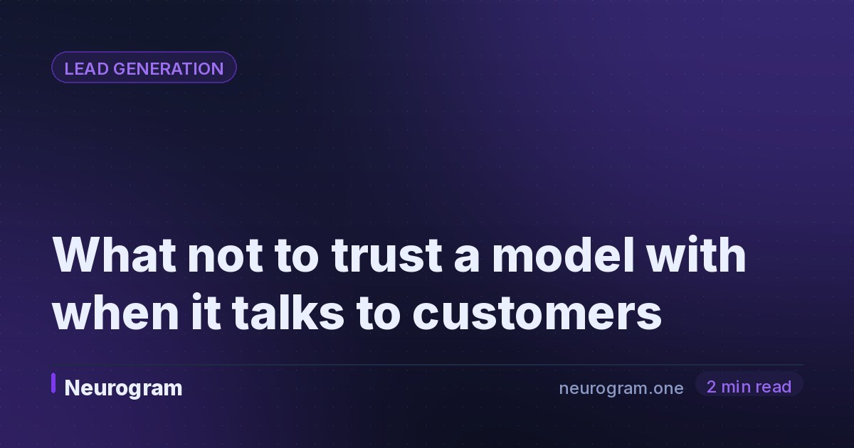 What not to trust a model with when it talks to customers