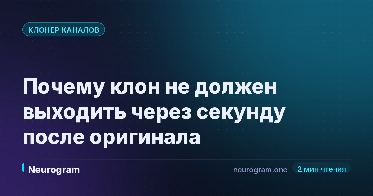 Почему клон не должен выходить через секунду после оригинала